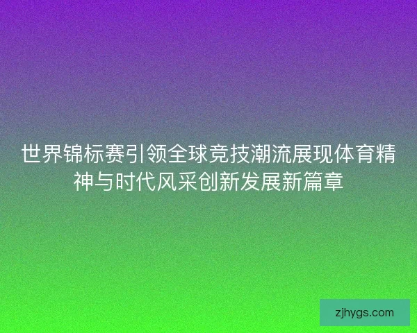 世界锦标赛引领全球竞技潮流展现体育精神与时代风采创新发展新篇章